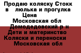 Продаю коляску Стокк  2в 1(люлька и прогулка)  › Цена ­ 20 000 - Московская обл., Домодедовский р-н Дети и материнство » Коляски и переноски   . Московская обл.